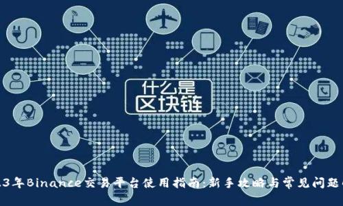 2023年Binance交易平台使用指南:新手攻略与常见问题解答