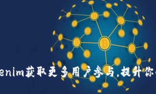 如何通过Tokenim获取更多用户参与,提升你的项目影响力
