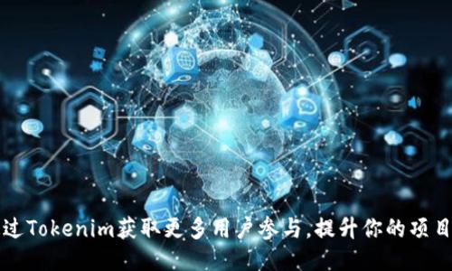 如何通过Tokenim获取更多用户参与,提升你的项目影响力