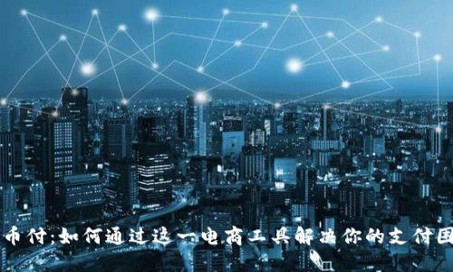 易币付:如何通过这一电商工具解决你的支付困扰