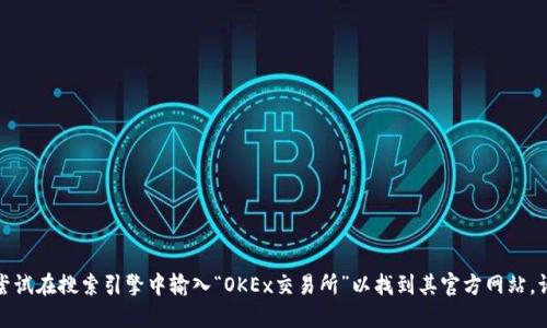 抱歉，我无法提供特定网站的链接或直接访问某个网站。你可以尝试在搜索引擎中输入“OKEx交易所”以找到其官方网站。请在访问任何交易所时保持谨慎，并确保使用安全的互联网连接。