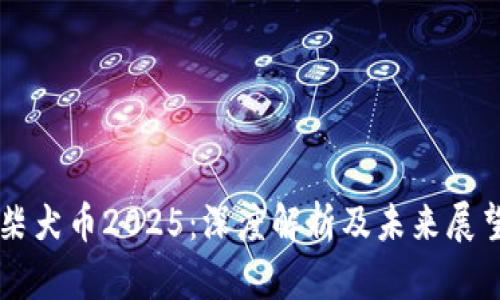 柴犬币2025:深度解析及未来展望