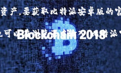 比特派（BitPie）是一款流行的数字货币钱包应用，用户可以在手机上安全管理他们的加密资产。要获取比特派安卓版的官网地址，可以通过搜索引擎访问比特派的官方网站，通常官方会提供最新版本的下载链接。

如果你需要直接下载，可以在安卓手机上打开应用商店（如Google Play），搜索“比特派”，也可以在浏览器中输入“比特派官网”进行查找。

确保从官方渠道下载应用程序，以保障您的账号和资产安全。