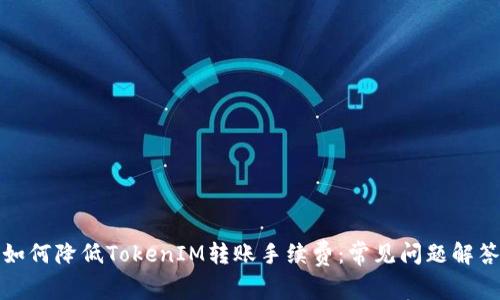 如何降低TokenIM转账手续费:常见问题解答