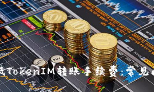 如何降低TokenIM转账手续费:常见问题解答
