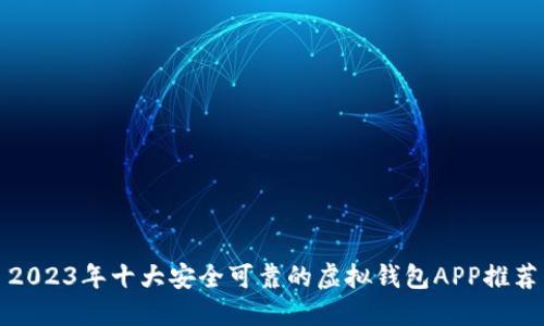 2023年十大安全可靠的虚拟钱包APP推荐