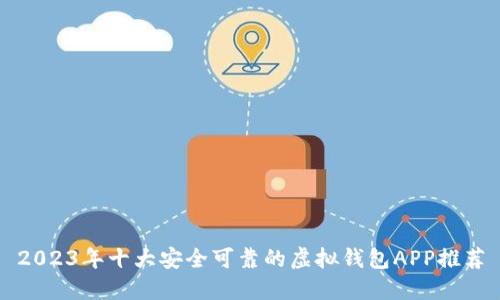 2023年十大安全可靠的虚拟钱包APP推荐