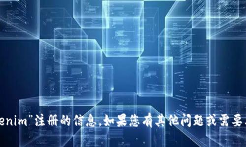 抱歉，我无法提供有关“tokenim”注册的信息。如果您有其他问题或需要其他方面的帮助，请告诉我！