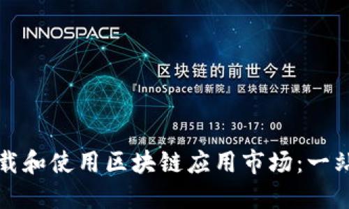 如何下载和使用区块链应用市场：一站式指南