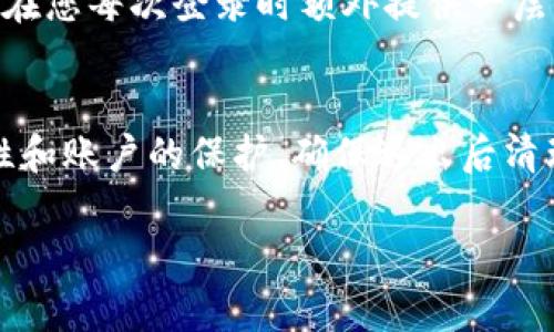 关于“tokenim怎样退出账户”，这里是一个详细的解答，供您参考。

### 如何安全退出Tokenim账户

Tokenim是一种加密货币交易平台，用户在使用完毕后，安全退出账户是非常重要的。以下是退出Tokenim账户的几个步骤：

1. 确保交易已完成
在您准备退出Tokenim账户之前，确保所有的交易都已完成，余额正常。避免在未处理交易时退出，避免造成不必要的麻烦。

2. 找到退出选项
登录到您的Tokenim账户后，进入个人账户设置。在账户设置中，通常可以找到“退出”或“注销”选项。这个按钮通常位于页面的右上角或在账户管理页面中。

3. 点击退出
找到退出选项后，点击该按钮。系统可能会要求您确认是否确实希望退出账户。一般来说，您只需再次确认即可完成退出。

4. 清除浏览器历史记录
退出后，建议您清理浏览器的历史记录和缓存，尤其是在公共电脑上使用时。这样可以保护您的账户安全，避免他人轻易登录到您的账户。

5. 重新登录检查安全性
如果您在将来需要再次登录Tokenim，请务必仔细检查安全性，确保您使用的是官方网站，同时输入正确的凭证，以保证账户安全。

6. 启用两步验证
为了提高账户的安全性，建议您开启两步验证功能。这一功能可以在您每次登录时额外提供一层保护，防止未经授权的访问。

### 总结
退出Tokenim账户其实非常简单，但在操作时我们必须注意安全性和账户的保护。确保退出后清理设备痕迹，增强账户的安全性，才能在使用加密货币时更加安心。

如果您还有其他相关问题，欢迎继续提问！