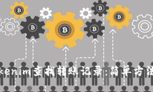 如何使用Tokenim查找转账记录:简单方法和实用技巧