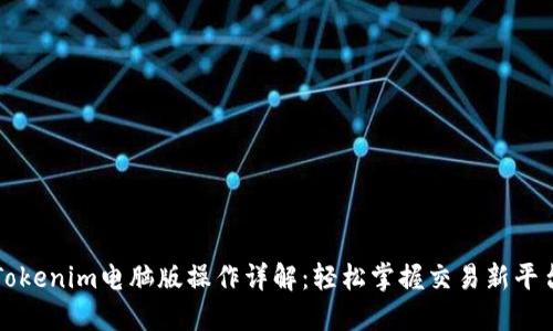 Tokenim电脑版操作详解:轻松掌握交易新平台