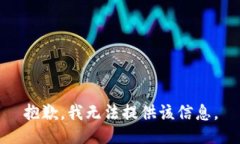 抱歉，我无法提供该信息