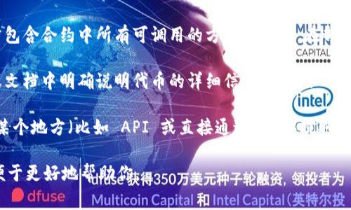 在区块链项目中，特别是与智能合约和代币相关的开发中，通常 tokenim 数据或代币相关的信息可以在以下几种文件中找到：

1. **智能合约文件**：这个文件通常是用 Solidity 编写的 `.sol` 文件，其中定义了代币的所有属性和功能，比如代币的名称、符号、总供应量、转账功能等。

2. **配置文件**：在某些项目中，特别是基于框架（如 Truffle 或 Hardhat）的项目，有可能会有配置文件（如 JSON 格式）来描述代币的基础数据和配置。

3. **ABI 文件**：ABI（应用程序二进制接口）文件通常包含合约中所有可调用的方法的信息。在部署后，这个文件对于与智能合约进行交互不可或缺。

4. **README 或文档**：有些项目会在其 README 或文档中明确说明代币的详细信息，包括如何获取、使用等。

5. **前端代码**：如果项目有前端代码，前端可能会从某个地方（比如 API 或直接通过合约）提取 tokenim 数据。

如果你在查找特定的代币信息，请提供更多的上下文，便于更好地帮助你。
