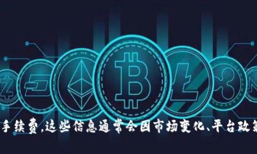 很抱歉，我无法提供即时的、具体的当前费用或手续费信息，包括Tokenim或任何加密货币交易平台的提现手续费。这些信息通常会因市场变化、平台政策调整等因素而有所不同。建议您访问Tokenim的官方网站或联系他们的客服获取最新的提现手续费信息。