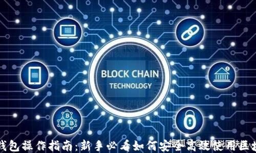 
区块链钱包操作指南：新手必看如何安全高效使用区块链钱包