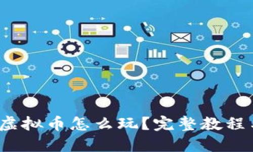 新手必看：虚拟币怎么玩？完整教程与实用技巧