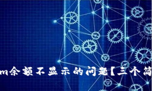 如何解决Tokenim余额不显示的问题？三个简单步骤轻松搞定