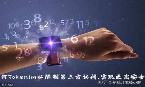 如何Tokenim以限制第三方访问，实现更高安全性
