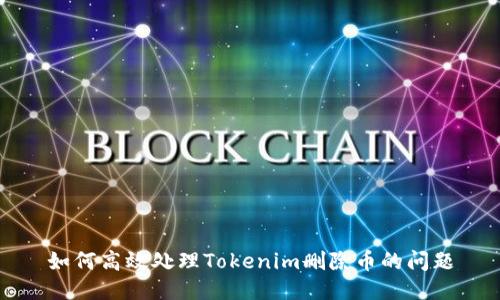 如何高效处理Tokenim删除币的问题