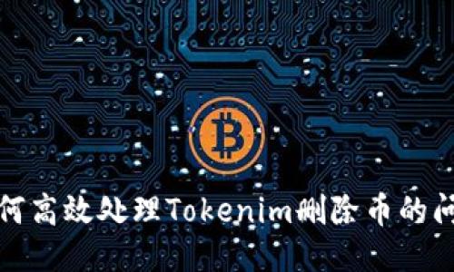 如何高效处理Tokenim删除币的问题
