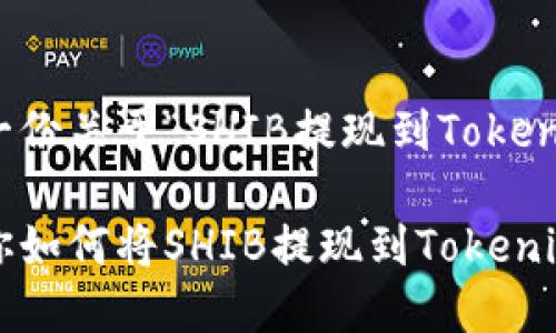 在这里，我将为您准备一份关于“SHIB提现到Tokenim的步骤”的详细指南。

轻松操作：详细教程教你如何将SHIB提现到Tokenim