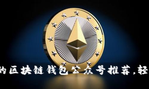 2023年最值得关注的区块链钱包公众号推荐，轻松掌握数字资产管理