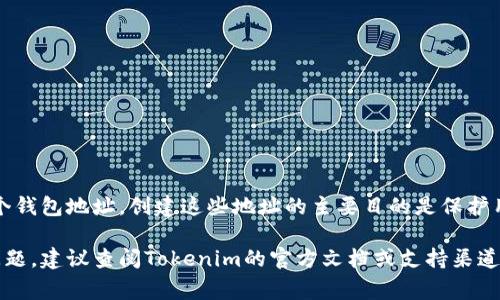 截至我知识的截至日期，关于Tokenim钱包可以创建的地址数量并没有具体的限制，通常根据区块链钱包的设计，用户可以生成多个钱包地址。创建这些地址的主要目的是保护用户的隐私和安全。在大多数钱包中，每次生成新的地址都可以用来接收资金，而资金不会暴露在其他地址上，这样可以增强匿名性。

如果您使用的是Tokenim钱包，通常可以通过钱包的设置或创建新的地址选项来生成多个地址。如果您有特定的版本需求或功能问题，建议查阅Tokenim的官方文档或支持渠道，以获取最准确和最新的信息。