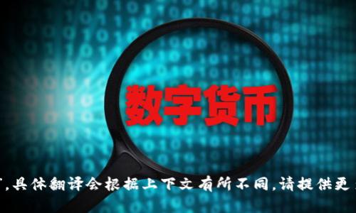 “Tokenim”可以翻译为“代币管理”或“代币化”。具体翻译会根据上下文有所不同。请提供更多信息或背景，以便我可以给出更准确的翻译。