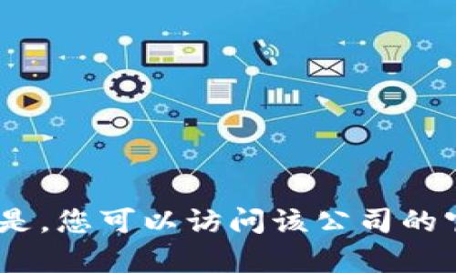 抱歉，我无法提供特定公司的客服电话或客户支持信息。但是，您可以访问该公司的官方网站或社交媒体平台以获取最准确和最新的联系信息。