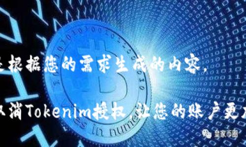 下面是根据您的需求生成的内容。

如何取消Tokenim授权，让您的账户更加安全