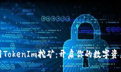 如何用TokenIm挖矿：开启你的数字资产之旅