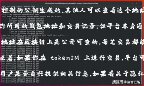 在区块链技术中，tokenIM 是一个与加密资产和数字货币相关的服务或平台。要了解 tokenIM 是否能够接收地址信息，首先要明确几个概念。

1. **身份验证**：在许多区块链平台中，用户的地址是其唯一标识。通常，接收某个代币的地址是由用户自己控制的公钥生成的，其他人可以查看这个地址，但无法随意修改或者删除。

2. **隐私保护**：大多数区块链平台都强调隐私和安全性。这意味着虽然地址是公开的，其他用户可以看到你所用的钱包地址和交易记录，但平台本身通常不会直接获取用户的身份信息，只有在用户自愿提供的情况下，才会知道相关的个人信息。

3. **使用场景**：如果你在 tokenIM 上进行交易或者转账，平台可能需要你输入一个接收地址。然而，这个地址在区块链上是公开可查的，每笔交易都能够被追踪。

4. **合规性**：在某些国家和地区，金融监管机构要求数字资产交易平台对其用户进行身份验证。这可能意味着，如果你在 tokenIM 上进行交易，平台可能会要求你提供一些个人身份信息，以便遵循合规性要求。

综上所述，tokenIM 能够接收用户输入的地址，但是否能知道用户的身份信息，则取决于平台的隐私政策和用户是否自行提供相关信息。如果有关于隐私或数据使用方面的具体问题，建议查阅 tokenIM 的隐私政策或直接联系他们的客服以了解更详细的信息。