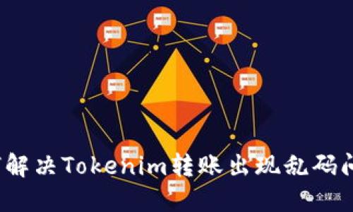 如何解决Tokenim转账出现乱码问题？