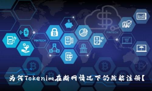 为何Tokenim在断网情况下仍然能注册？