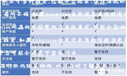 关于“tokenim是否会被下架”的问题，目前没有确凿的答案。这取决于多种因素，包括平台政策、法律法规以及市场情况等。以下是一些可能影响tokenim存在状态的因素：

1. **平台政策**：各个交易平台对于上架和下架的标准和政策有所不同。如果tokenim未能满足某些特定的合规要求，可能会被某些平台下架。

2. **市场监管**：各国对加密货币的监管政策不同。如果tokenim所在的市场变化了法规要求，可能会影响其上架状态。

3. **项目发展**：项目的持续发展和社区的支持也是一个关键因素，如果tokenim项目方无法持续提供更新或者存在技术问题，可能导致其被下架。

4. **用户需求**：如果市场对tokenim的需求大幅下降，交易平台可能会考虑下架该代币。

如果您对tokenim的未来有兴趣，建议关注相关项目的公告以及行业的政策动向，以便及时了解最新信息。