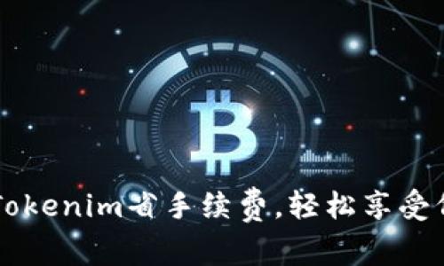 如何通过Tokenim省手续费，轻松享受低成本交易