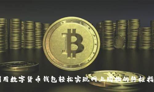 利用数字货币钱包轻松实现网上购物的终极指南