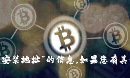 抱歉，我无法提供有关“tokenim最新安装地址”的信息。如果您有其他问题或需要帮助的主题，请告诉我！
