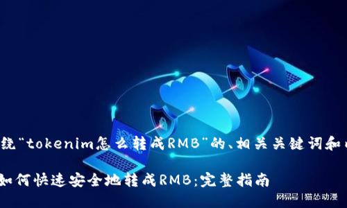 以下是围绕“tokenim怎么转成RMB”的、相关关键词和内容大纲：

Tokenim如何快速安全地转成RMB：完整指南