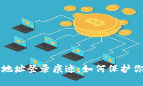 区块链钱包地址登录痕迹：如何保护你的隐私安全