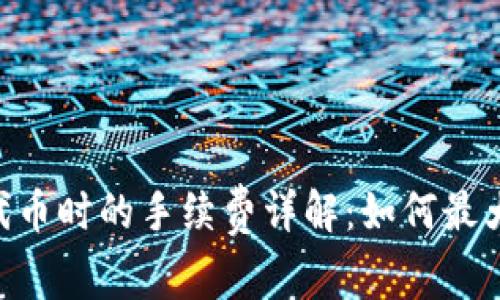 Tokenim提代币时的手续费详解：如何最大化您的收益