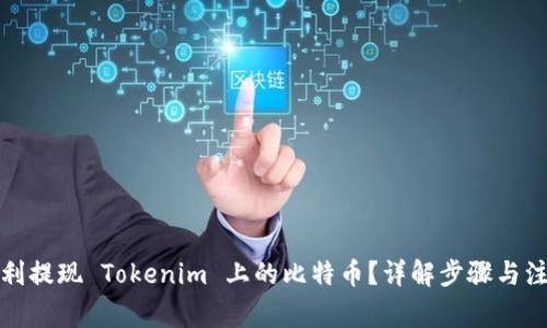如何顺利提现 Tokenim 上的比特币？详解步骤与注意事项