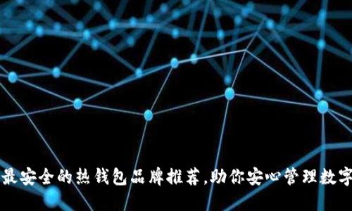 十大最安全的热钱包品牌推荐，助你安心管理数字资产