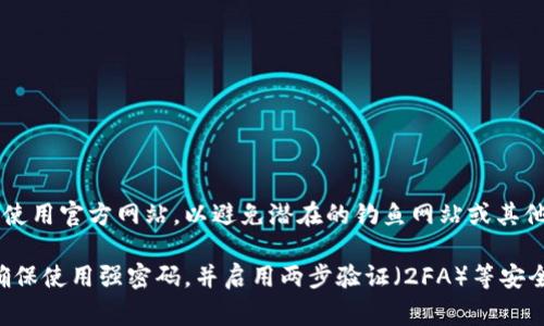 OKEx交易所的官方网站地址通常是 https://www.okex.com。请注意，访问交易所时需要确保使用官方网站，以避免潜在的钓鱼网站或其他类型的网络诈骗。同时，使用VPN或确保网络安全也很重要，以保护您的个人信息和资金安全。 

在进行交易之前，您还可以查看OKEx的社交媒体账号或官方公告，以获取最新的信息和更新。确保使用强密码，并启用两步验证（2FA）等安全措施来保护您的账户安全。