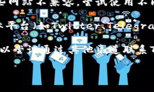 如果您无法访问Tokenim的官网，可能有几个原因，包括网络问题、网站维护或区域限制等。以下是一些您可以尝试的方法：

1. **检查网络连接**：确保您的互联网连接正常，可以尝试访问其他网站。

2. **使用VPN**：如果该网站在您的地区被屏蔽，您可以尝试使用VPN来更改您的IP地址，以获取访问权限。

3. **清理浏览器缓存**：有时候浏览器的缓存可能会导致访问问题。尝试清理浏览器缓存和Cookies，然后重新加载网页。

4. **更换浏览器**：有时特定的浏览器可能会与某些网站不兼容。尝试使用不同的浏览器来访问官网。

5. **查找社交媒体信息**：查看Tokenim的社交媒体平台（如Twitter、Telegram等），看看是否有关于官网维护或访问问题的公告。

6. **联系支持**：如果以上方法都无法解决问题，可以尝试通过其他渠道联系Tokenim的客服或支持团队，询问具体情况。

希望这些建议能帮助您解决问题！