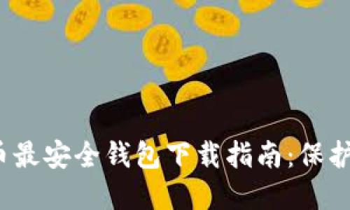 2023年虚拟币最安全钱包下载指南：保护你的数字资产