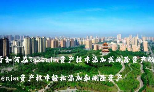 以下是关于如何在Tokenim资产栏中添加或删除资产的详细指南。

如何在Tokenim资产栏中轻松添加和删除资产