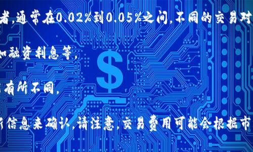 OKEx的交易手续费与多个因素有关，包括用户的VIP等级、交易对、交易方式（现货、期货等）等。以下是一些常见的信息：

1. **现货交易手续费**：一般情况下，OKEx的现货交易手续费分为制造商（Maker）和接受者（Taker）两种，制造商的手续费通常较低。根据你的VIP等级，手续费从0.1%到0.15%不等。

2. **期货交易手续费**：期货交易的手续费同样分为制造商和接受者，通常在0.02%到0.05%之间，不同的交易对可能存在一些差异。

3. **杠杆交易**：如果你使用杠杆进行交易，可能会有额外的费用，如融资利息等。

4. **其他费用**：包括提现手续费等，提现费用根据不同的币种可能有所不同。

具体的手续费率可以通过访问OKEx官网或者在个人账户中查看最新信息来确认。请注意，交易费用可能会根据市场波动和平台策略的调整而变化，因此建议定期关注相关信息。