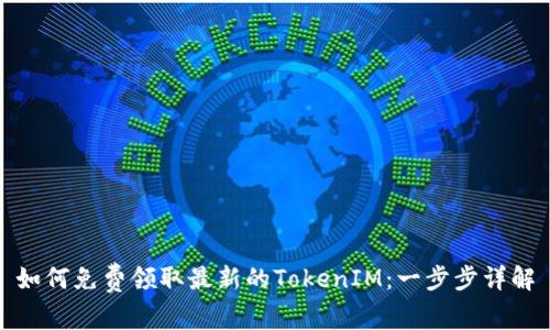 如何免费领取最新的TokenIM：一步步详解